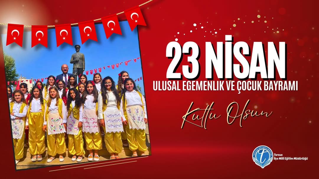 TARSUS İLÇE MİLLİ EĞİTİM MÜDÜRÜ MUSTAFA ANTEPLİOĞLU’ NUN 23 NİSAN ULUSAL EGEMENLİK VE ÇOCUK BAYRAMI MESAJI